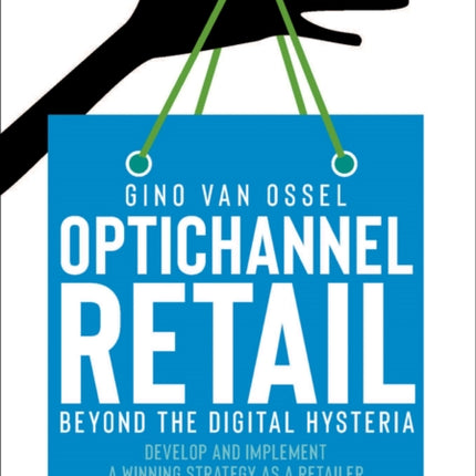 Optichannel Retail. Beyond the Digital Hysteria: Develop and Implement a Winning Strategy as a Retailer or Brand Manufacturer