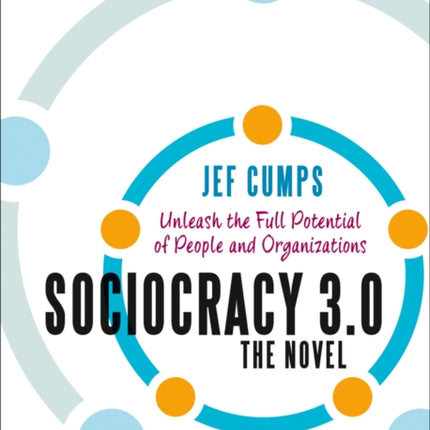 Sociocracy 3.0 - The Novel: Unleash the Full Potential of People and Organizations