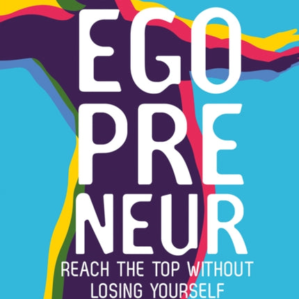 Egopreneur: Reach the Top Without Losing Yourself