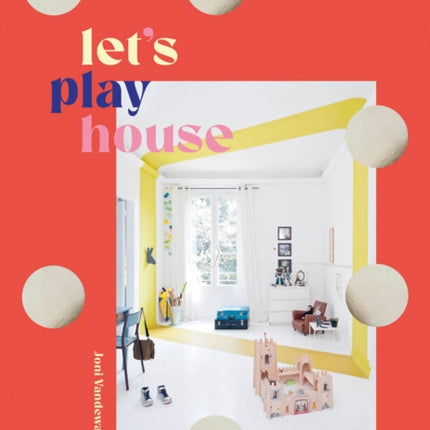 Let's Play House: Inspirational Living With Kids