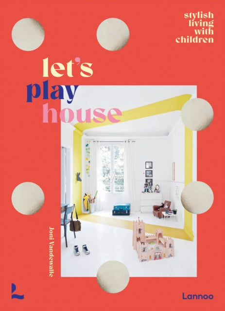 Let's Play House: Inspirational Living With Kids