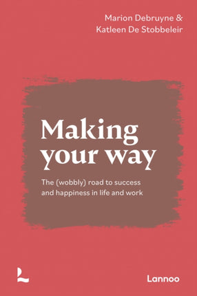 Making Your Way: The (wobbly) road to success and happiness in life and work