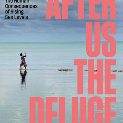 After Us The Deluge: The Human Consequences of Rising Sea Levels