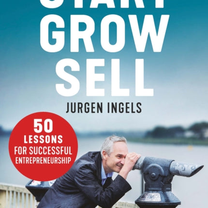 Start, Grow, Sell: 50 Tips for Entrepreneurial Greatness