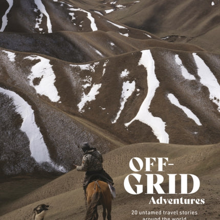 Off-Grid Adventures: 20 Untamed Travel Stories Around the World