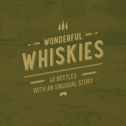 Wonderful Whiskies: 40 Bottles With An Unusual Story