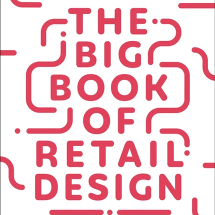 The Big Book of Retail Design: Everything You Need to Know About Designing a Store