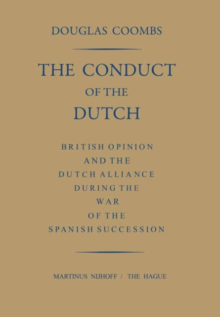 The Conduct of the Dutch: British Opinion and the Dutch Alliance During the War of the Spanish Succession