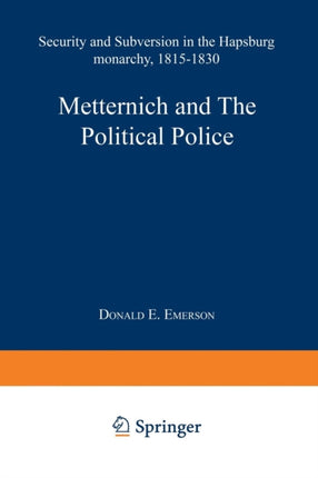 Metternich and the Political Police: Security and Subversion in the Hapsburg Monarchy (1815–1830)