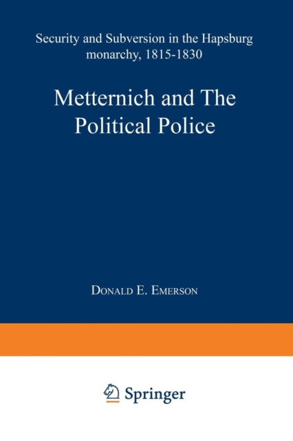 Metternich and the Political Police: Security and Subversion in the Hapsburg Monarchy (1815–1830)