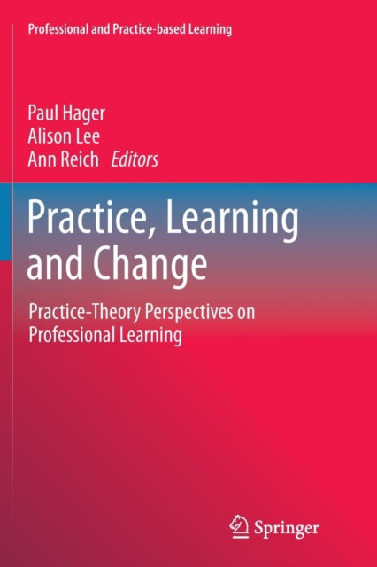 Practice, Learning and Change: Practice-Theory Perspectives on Professional Learning