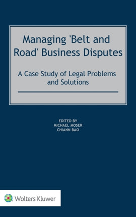 Managing 'Belt and Road' Business Disputes: A Case Study of Legal Problems and Solutions