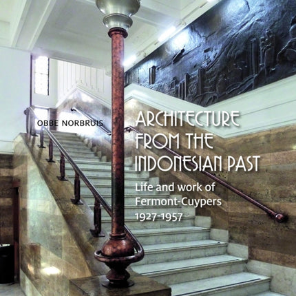 Architecture from the Indonesian Past: Life and work of Fermont-Cuypers 1927-1957