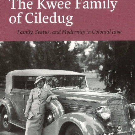 The Kwee Family of Ciledug: A Family, Status and Modernity in Colonial Java Visualising the Private Life of the Peranakan Chinese Sugar