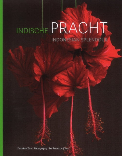 Indonesian Splendour / Indische pracht: Four Centuries of Fascination for the Flora of Indonesia / Vier eeuwen fascinatie voor de flora van Indonesië