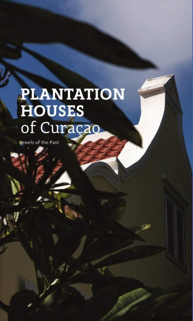 Plantation Houses of Curacao: Jewels from the past