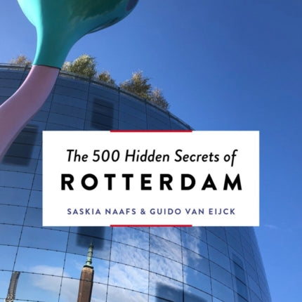 The 500 Hidden Secrets of Rotterdam