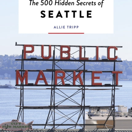 The 500 Hidden Secrets of Seattle