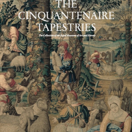 The Cinquantenaire Tapestries: The Collection of the Royal Museums of Art and History