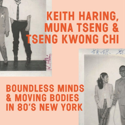 Keith Haring, Muna Tseng and Tseng Kwong Chi: Boundless Minds & Moving Bodies in 80s New York