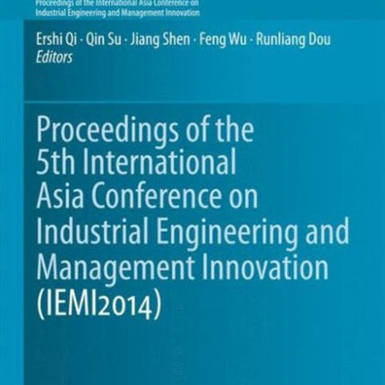 Proceedings of the 5th International Asia Conference on Industrial Engineering and Management Innovation (IEMI2014)