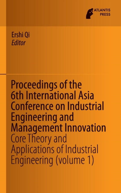 Proceedings of the 6th International Asia Conference on Industrial Engineering and Management Innovation: Core Theory and Applications of Industrial Engineering (volume 1)