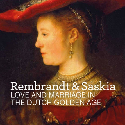 Rembrandt & Saskia: Love and Marriage in the Dutch Golden Age