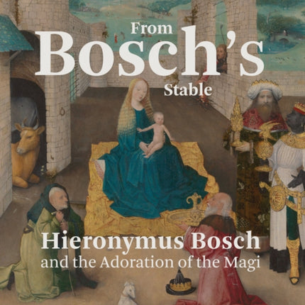 From Bosch's Stable: Hieronymus Bosch and the Adoration of the Magi