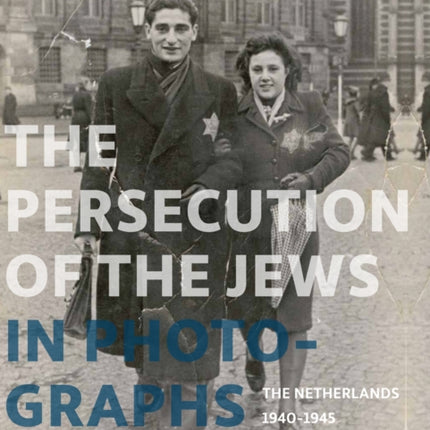 The Persecution of the Jews in Photographs: The Netherlands 1940-1945