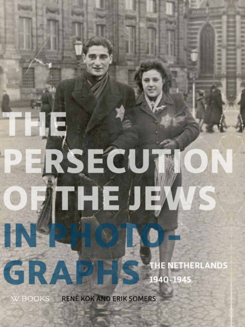 The Persecution of the Jews in Photographs: The Netherlands 1940-1945