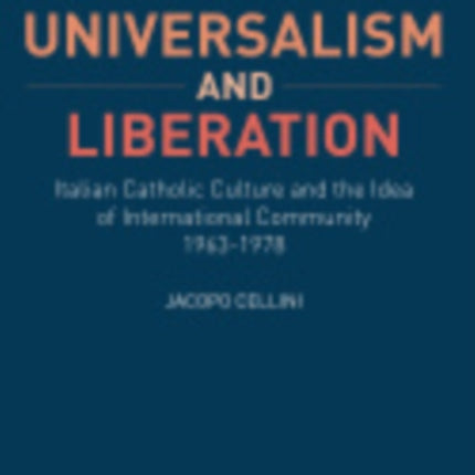 Universalism and Liberation: Italian Catholic Culture and the Idea of International Community, 1963–1978