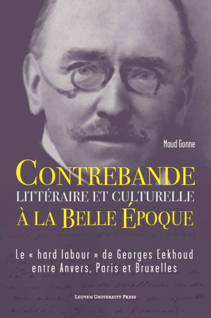 Contrebande litteraire et culturelle a la Belle Epoque: Le " hard labour " de Georges Eekhoud entre Anvers, Paris et Bruxelles