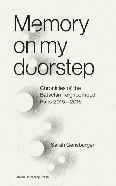 Memory on My Doorstep: Chronicles of the Bataclan Neighborhood, Paris 2015-2016