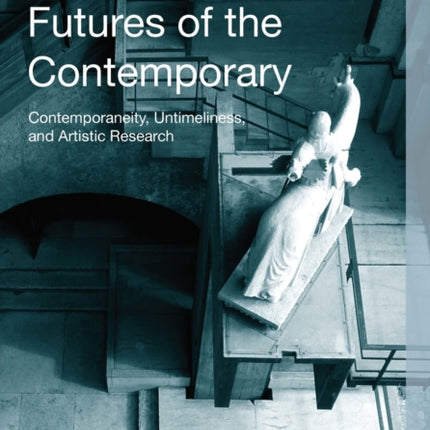 Futures of the Contemporary: Contemporaneity, Untimeliness, and Artistic Research