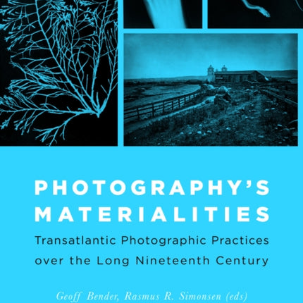 Photography's Materialities: Transatlantic Photographic Practices over the Long Nineteenth Century