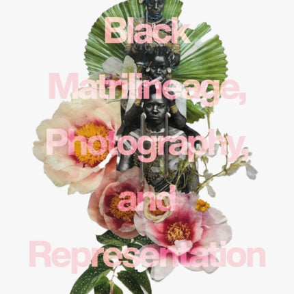 Black Matrilineage, Photography, and Representation: Another Way of Knowing