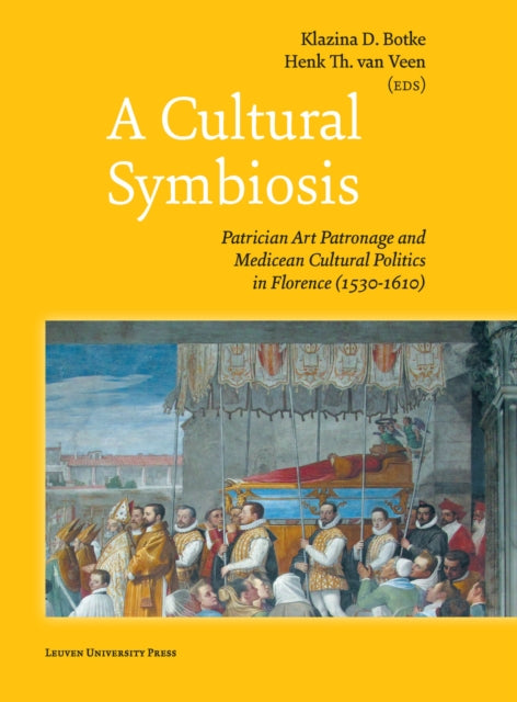 A Cultural Symbiosis: Patrician Art Patronage and Medicean Cultural Politics in Florence (1530-1610)