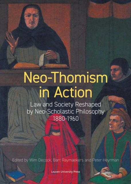 Neo-Thomism in Action: Law and Society Reshaped by Neo-Scholastic Philosophy, 1880-1960