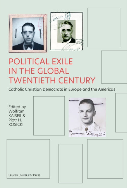 Political Exile in the Global Twentieth Century: Catholic Christian Democrats in Europe and the Americas