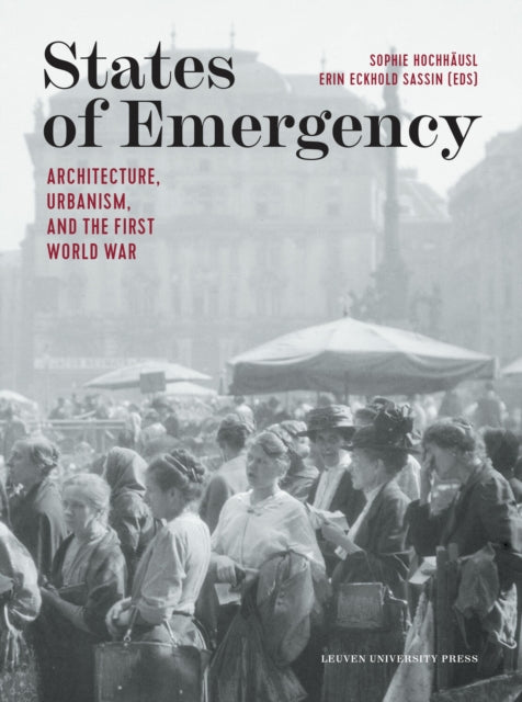 States of Emergency: Architecture, Urbanism, and the First World War