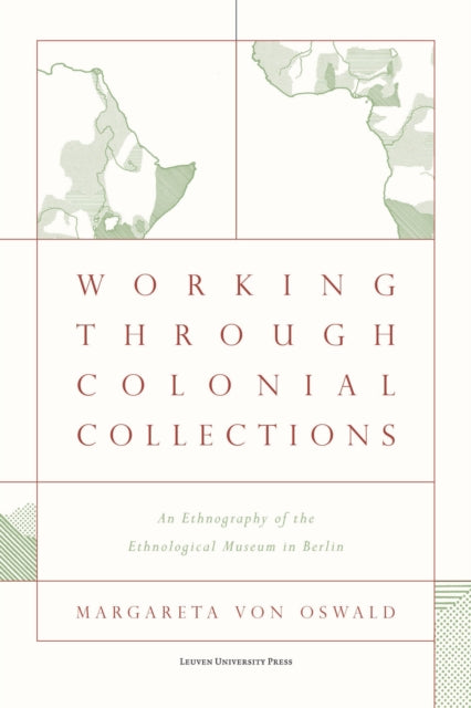 Working Through Colonial Collections: An Ethnography of the Ethnological Museum in Berlin