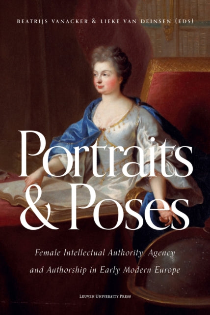 Portraits and Poses: Female Intellectual Authority, Agency and Authorship in Early Modern Europe