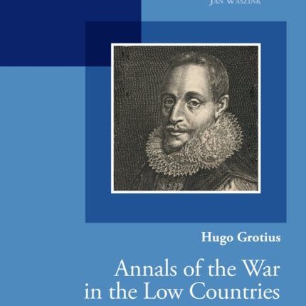 Hugo Grotius, Annals of the War in the Low Countries: Edition, Translation, and Introduction