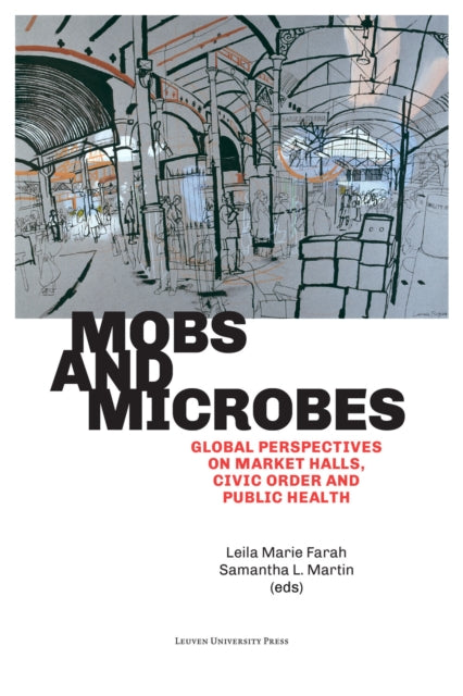 Mobs and Microbes: Global Perspectives on Market Halls, Civic Order and Public Health