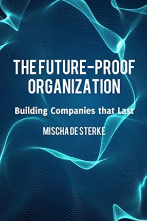 The Future-Proof Organization: Building Companies