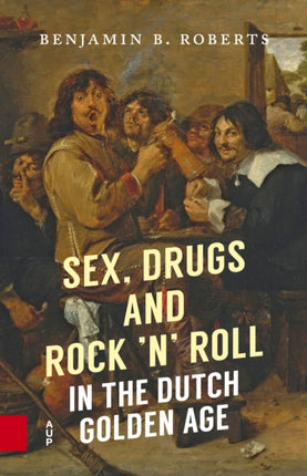 Sex, Drugs and Rock 'n' Roll in the Dutch Golden