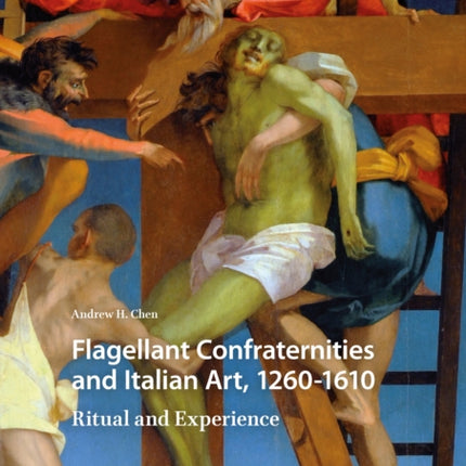 Flagellant Confraternities and Italian Art, 1260-1610: Ritual and Experience