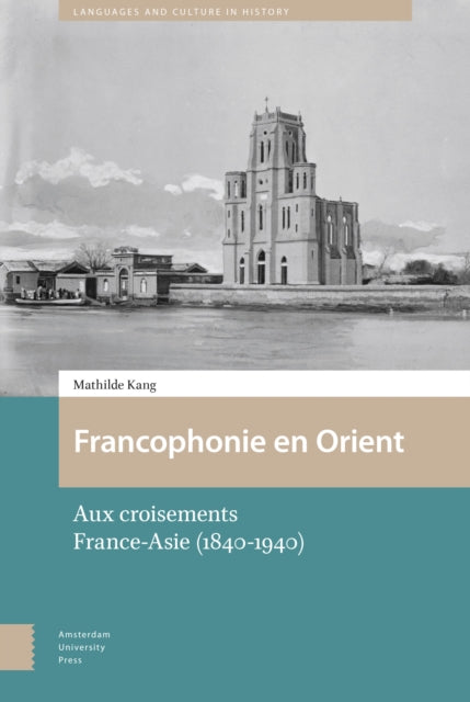 Francophonie en Orient: Aux croisements France-Asie (1840-1940)