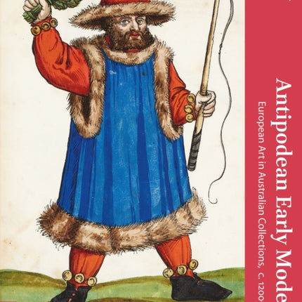 Antipodean Early Modern: European Art in Australian Collections, c. 1200-1600