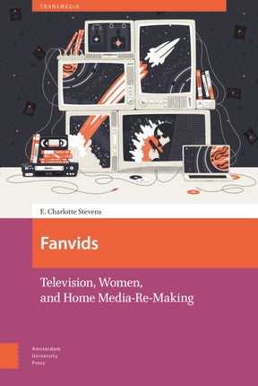 Fanvids: Television, Women, and Home Media Re-Use
